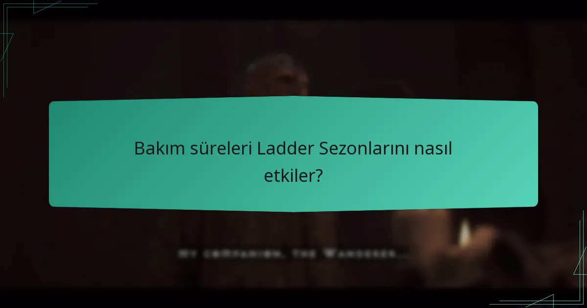 Bakım süreleri Ladder Sezonlarını nasıl etkiler?