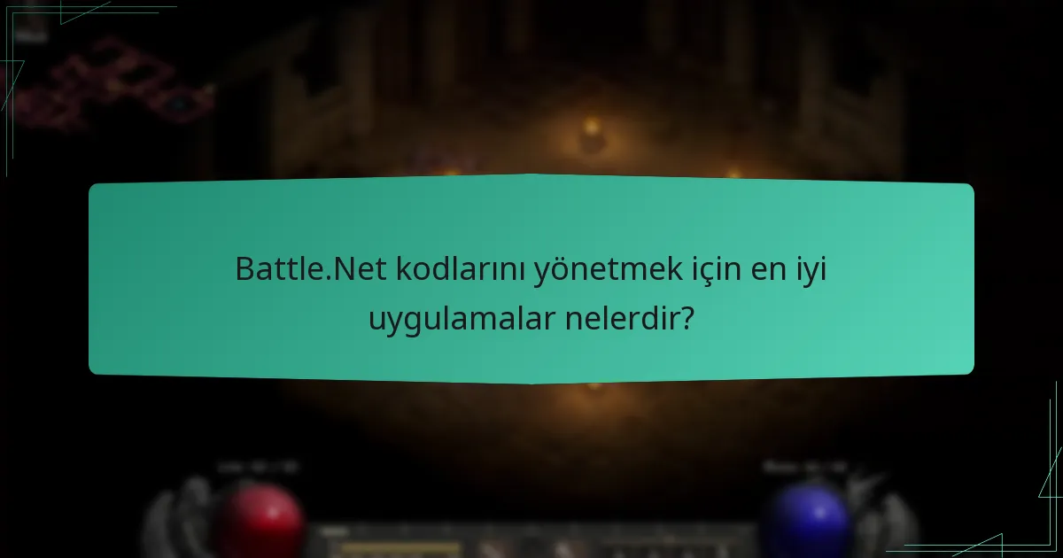 Battle.Net kodlarını yönetmek için en iyi uygulamalar nelerdir?