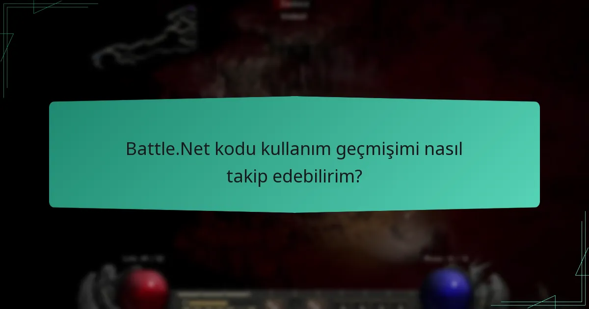Battle.Net kodu kullanım geçmişimi nasıl takip edebilirim?