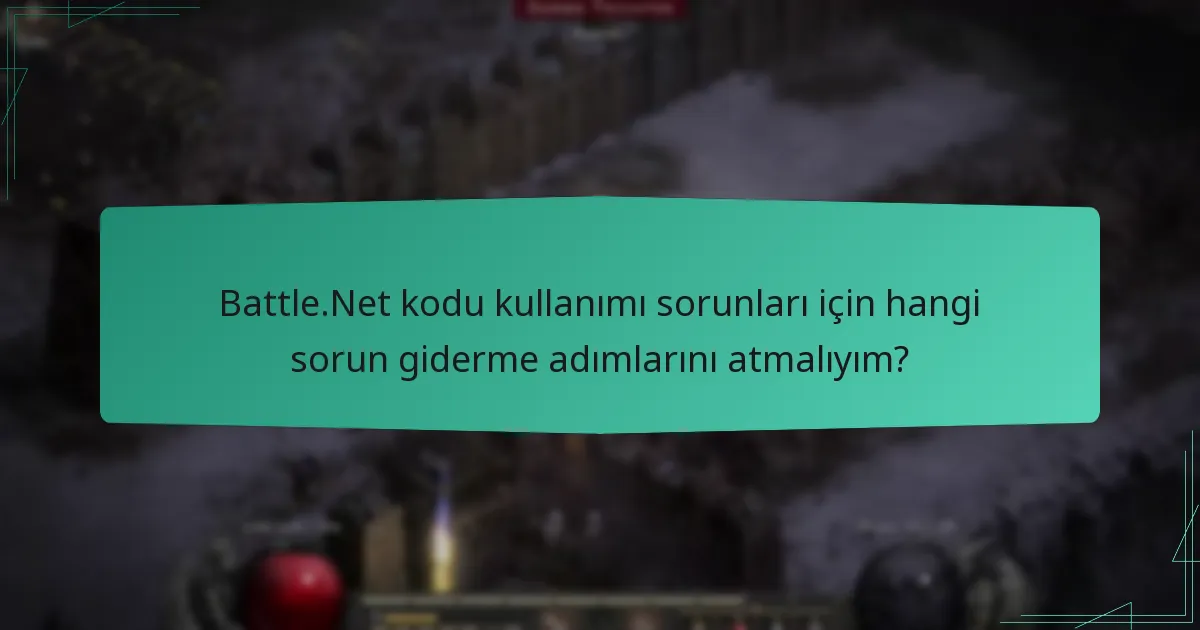 Battle.Net kodu kullanımı sorunları için hangi sorun giderme adımlarını atmalıyım?