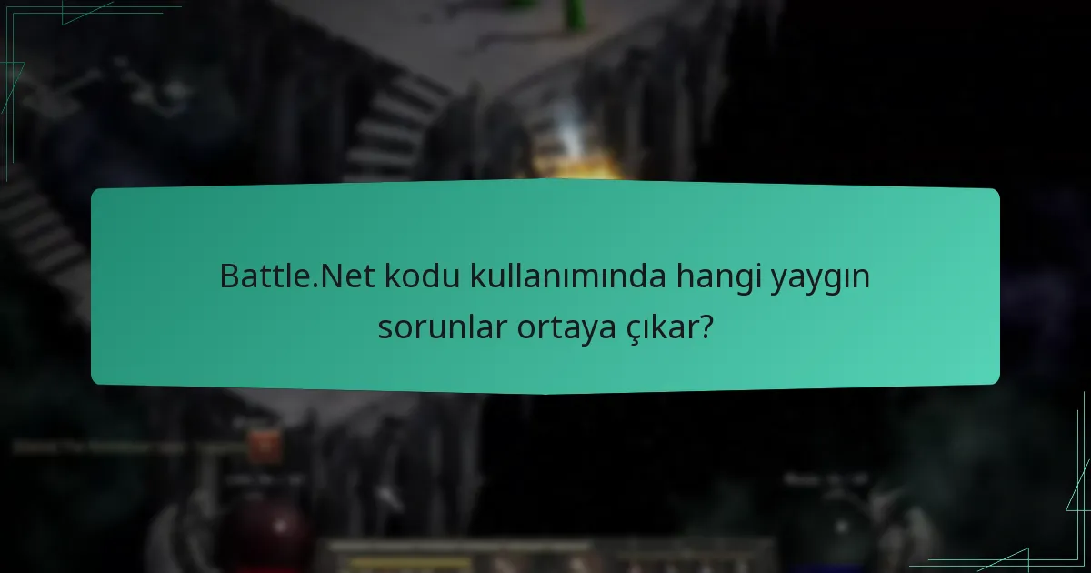Battle.Net kodu kullanımında hangi yaygın sorunlar ortaya çıkar?
