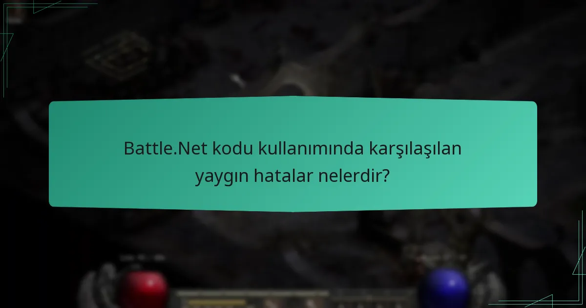 Battle.Net kodu kullanımında karşılaşılan yaygın hatalar nelerdir?