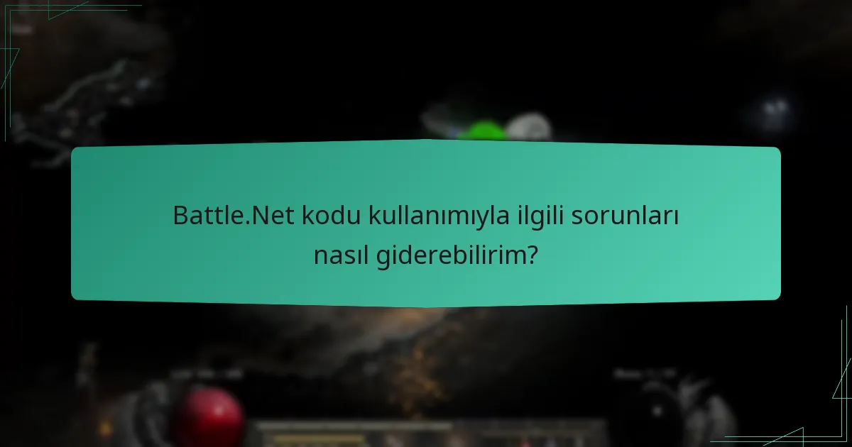 Battle.Net kodu kullanımıyla ilgili sorunları nasıl giderebilirim?
