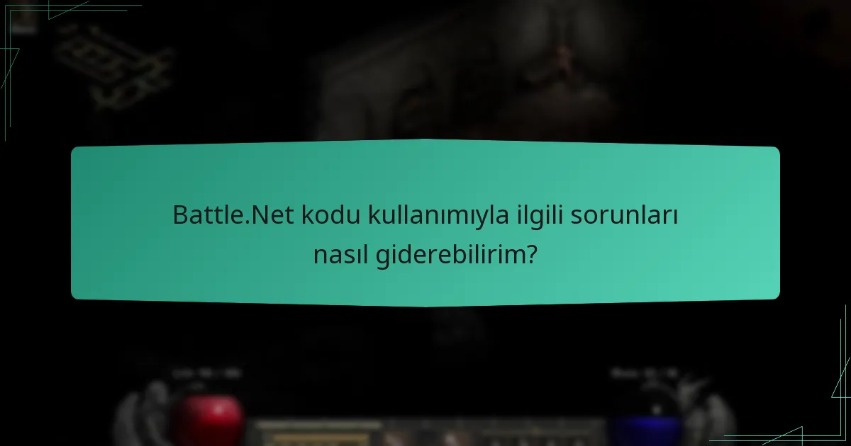 Battle.Net kodu kullanımıyla ilgili sorunları nasıl giderebilirim?