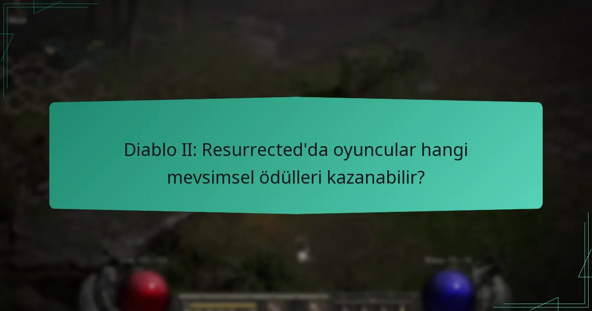 Diablo II: Resurrected’da oyuncular hangi mevsimsel ödülleri kazanabilir?