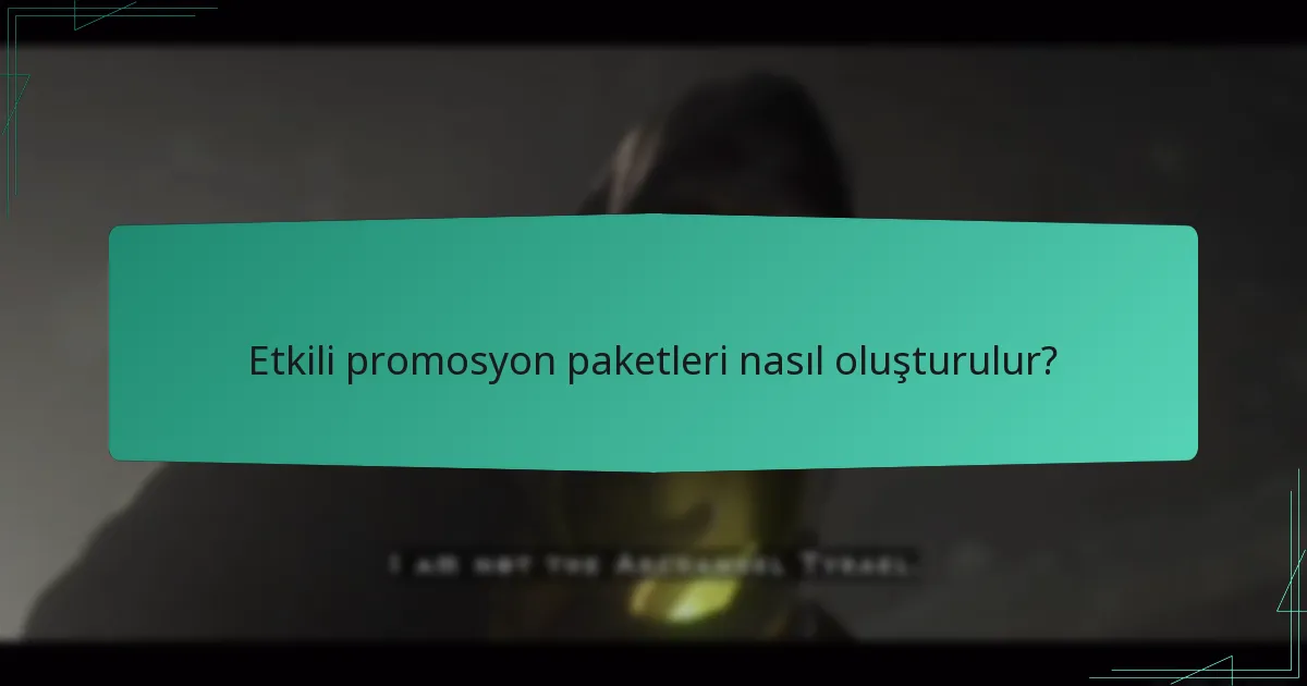 Etkili promosyon paketleri nasıl oluşturulur?