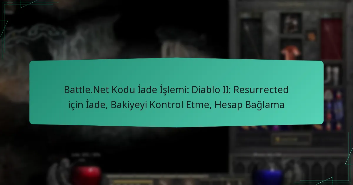 Battle.Net Kodu İade İşlemi: Diablo II: Resurrected için İade, Bakiyeyi Kontrol Etme, Hesap Bağlama