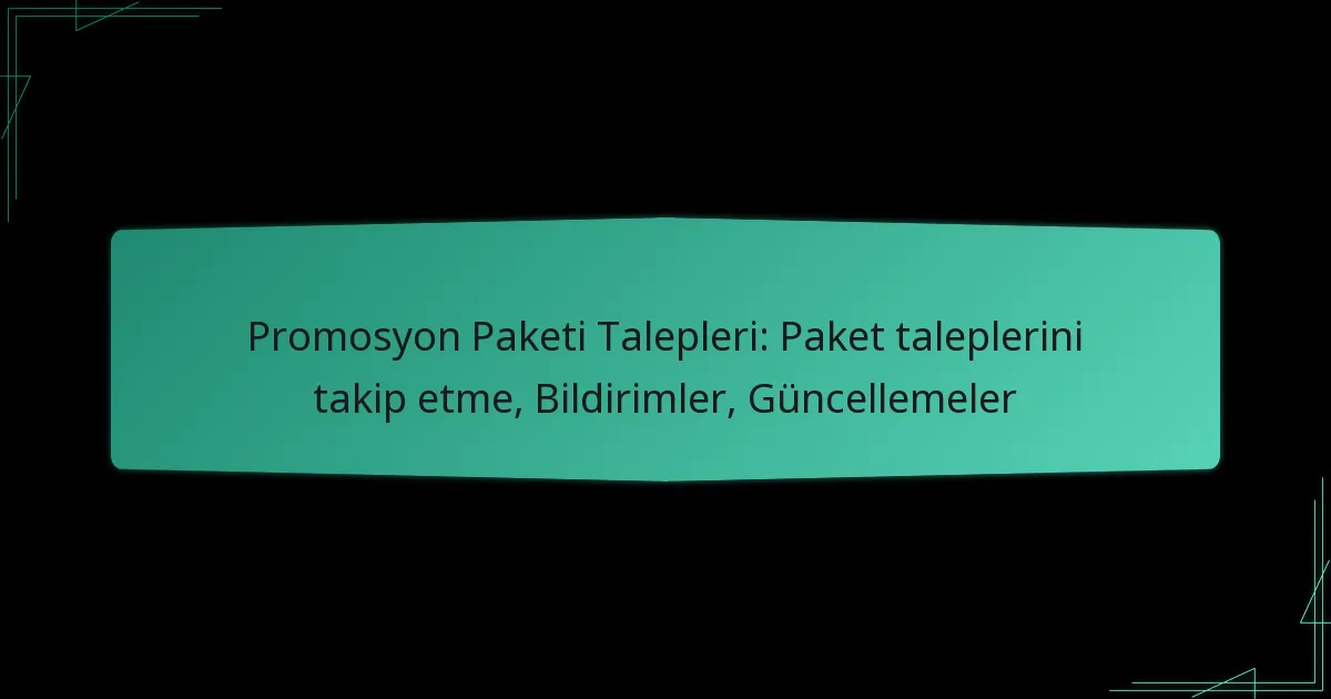 Promosyon Paketi Talepleri: Paket taleplerini takip etme, Bildirimler, Güncellemeler
