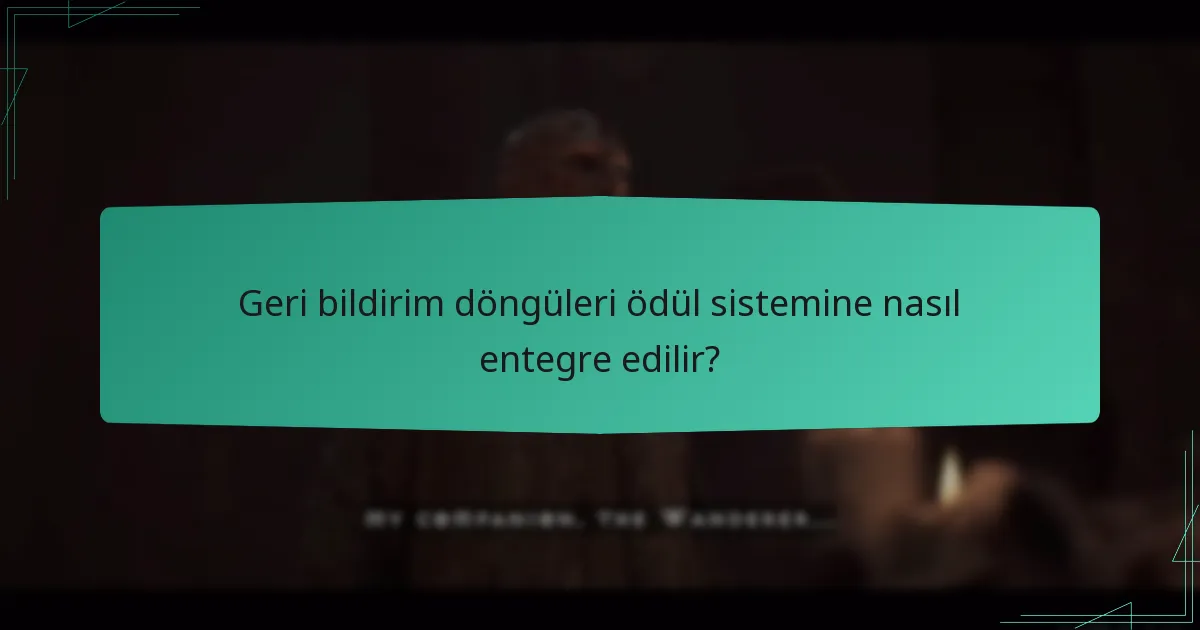 Geri bildirim döngüleri ödül sistemine nasıl entegre edilir?