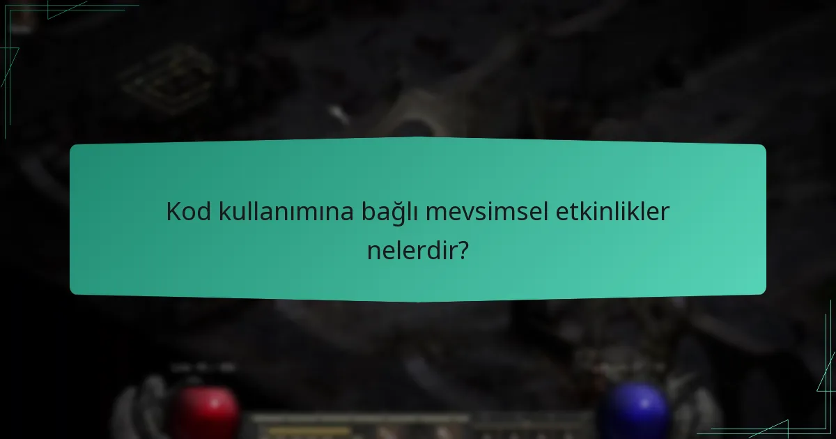 Kod kullanımına bağlı mevsimsel etkinlikler nelerdir?