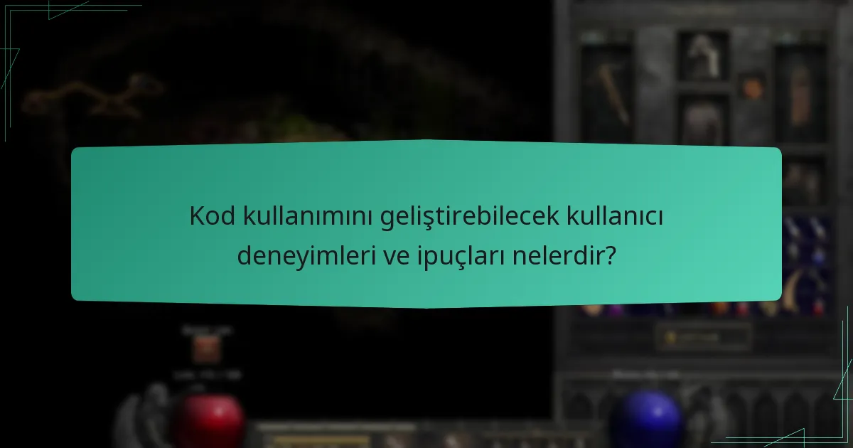 Kod kullanımını geliştirebilecek kullanıcı deneyimleri ve ipuçları nelerdir?