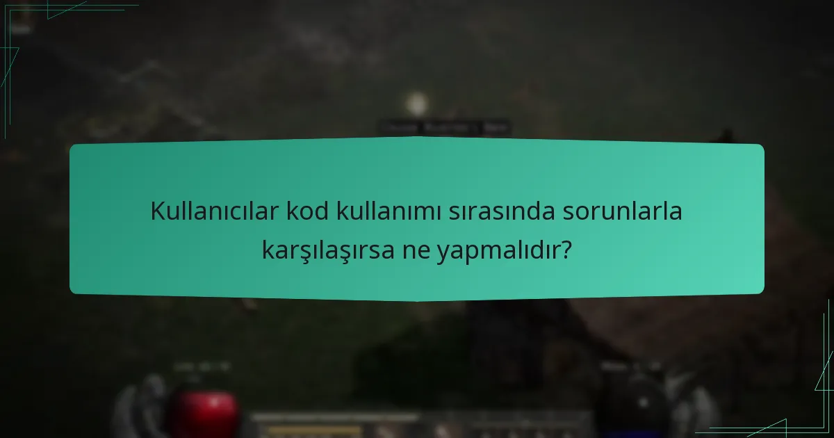 Kullanıcılar kod kullanımı sırasında sorunlarla karşılaşırsa ne yapmalıdır?
