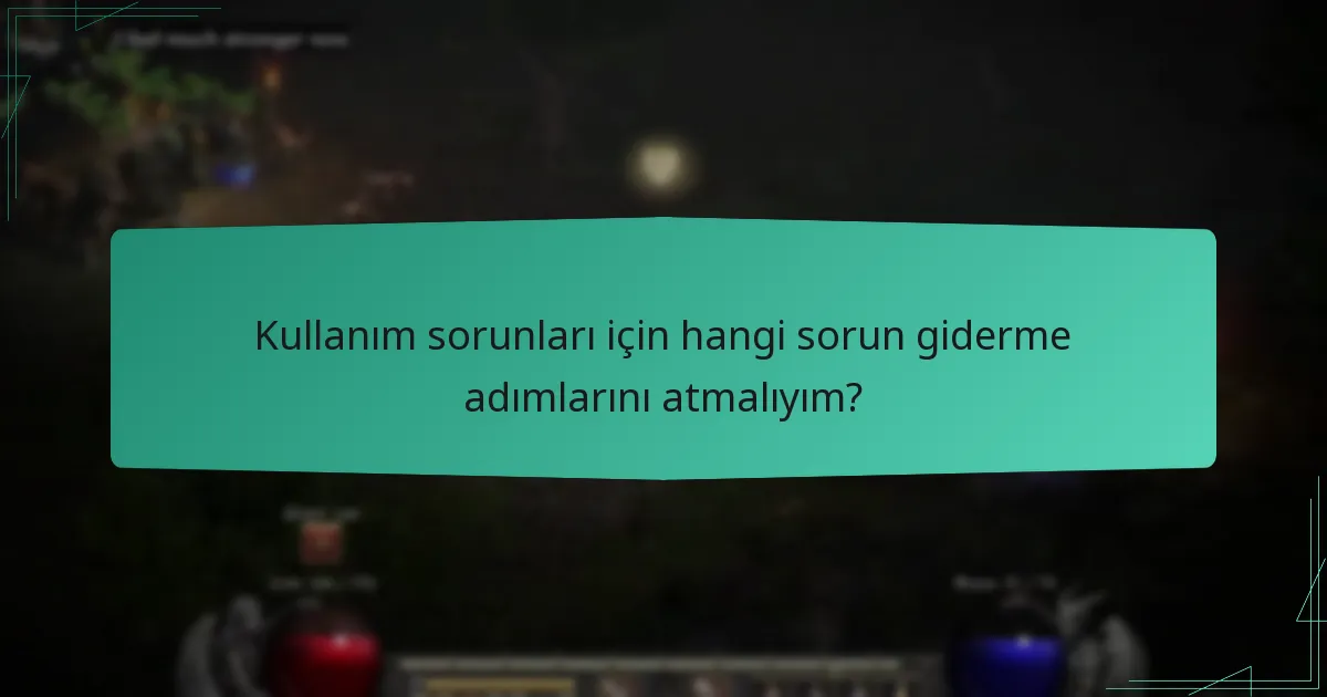 Kullanım sorunları için hangi sorun giderme adımlarını atmalıyım?
