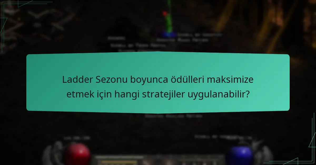 Ladder Sezonu boyunca ödülleri maksimize etmek için hangi stratejiler uygulanabilir?