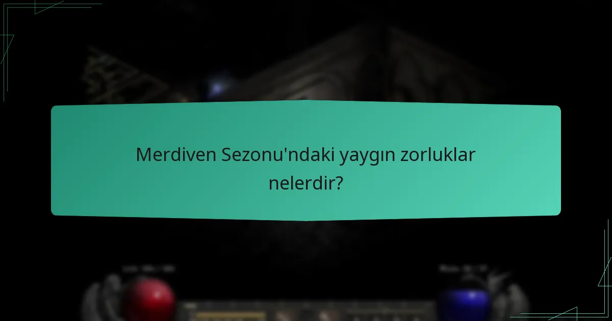 Merdiven Sezonu’ndaki yaygın zorluklar nelerdir?