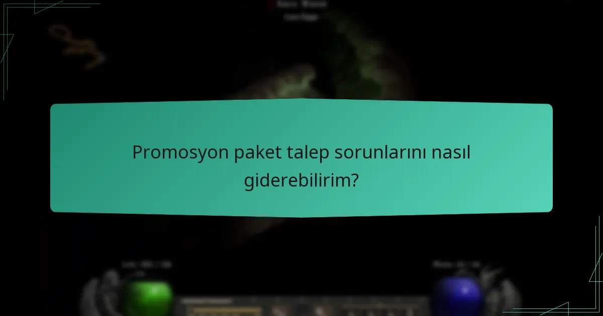 Promosyon paket talep sorunlarını nasıl giderebilirim?