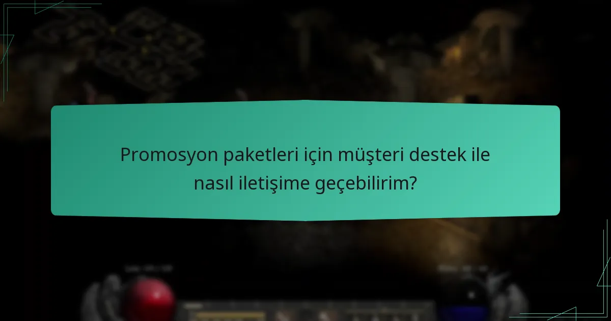 Promosyon paketleri için müşteri destek ile nasıl iletişime geçebilirim?