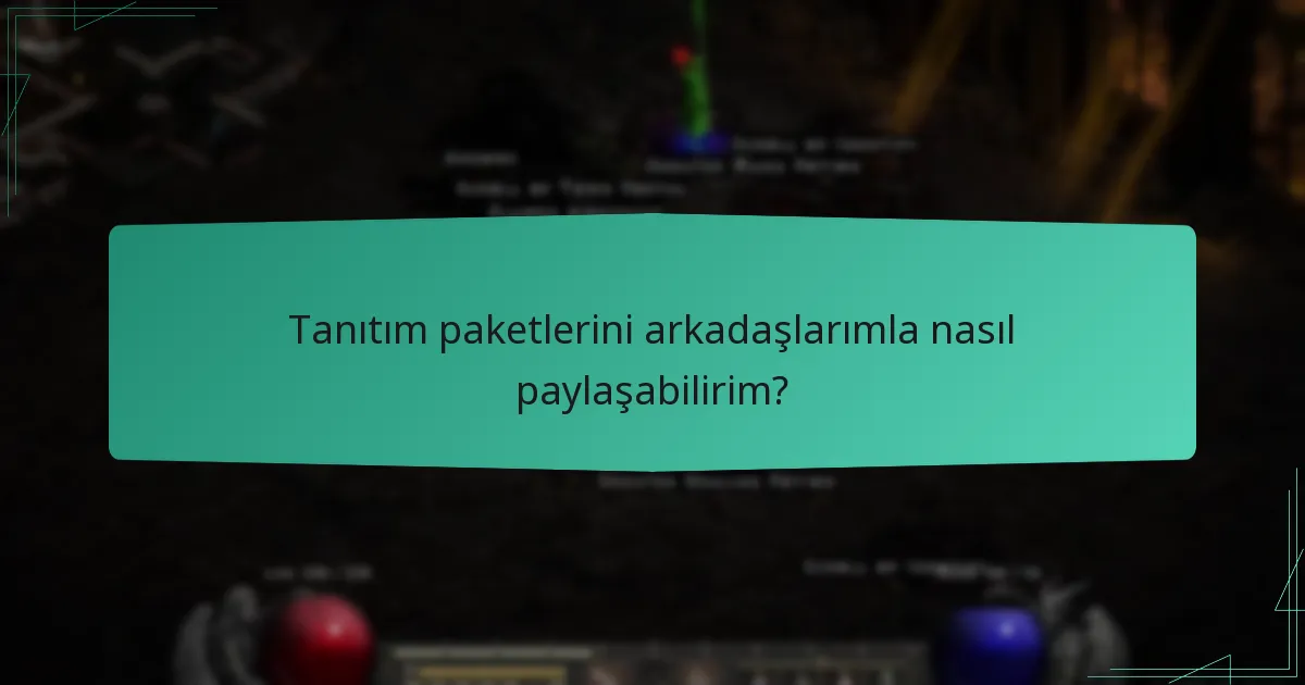 Tanıtım paketlerini arkadaşlarımla nasıl paylaşabilirim?